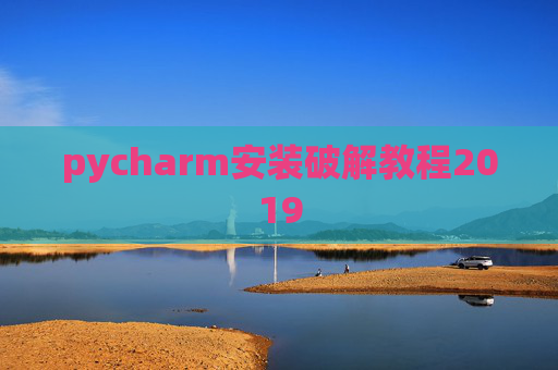 pycharm安装破解教程2019 pycharm安装破解教程2019